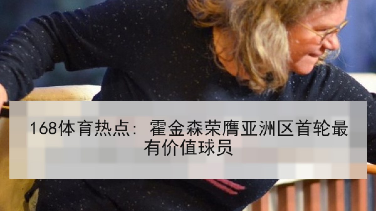 168体育热点: 霍金森荣膺亚洲区首轮最有价值球员