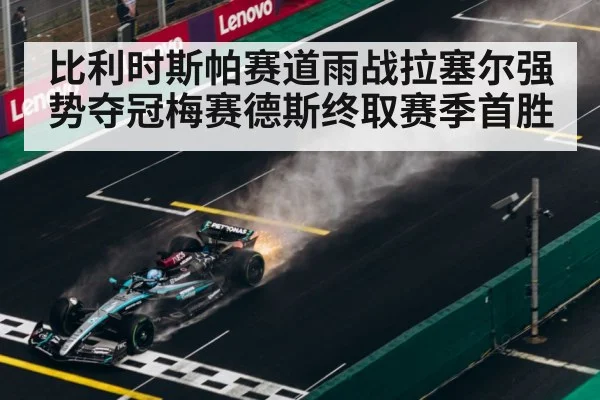 比利时斯帕赛道雨战拉塞尔强势夺冠梅赛德斯终取赛季首胜